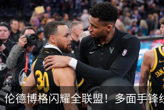 伦德博格闪耀全联盟！多面手锋线能与巨星抗衡，勇士应围绕他重建