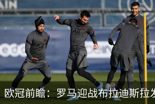 欧冠前瞻：罗马迎战布拉迪斯拉发，主队渴望全取三分