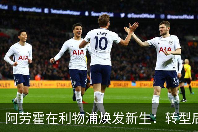 阿劳霍在利物浦焕发新生：转型后卫成为球队核心